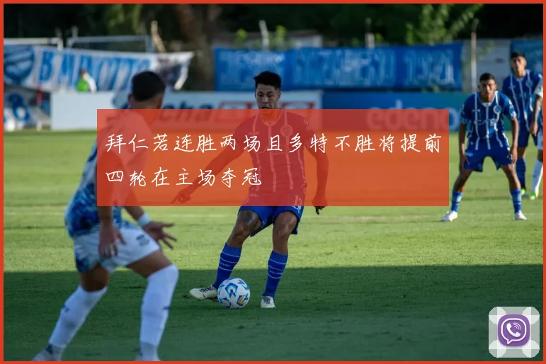拜仁若连胜两场且多特不胜将提前四轮在主场夺冠