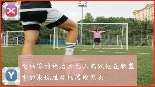 伦纳德的统治力无人能敌他在联盟中的表现堪称机器般完美