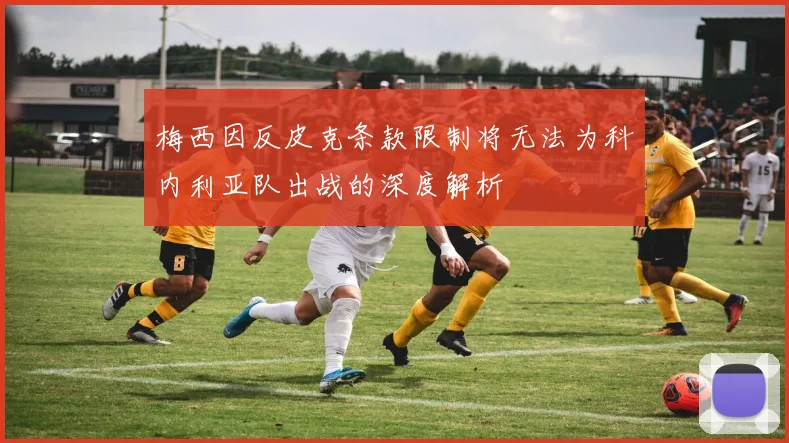 梅西因反皮克条款限制将无法为科内利亚队出战的深度解析